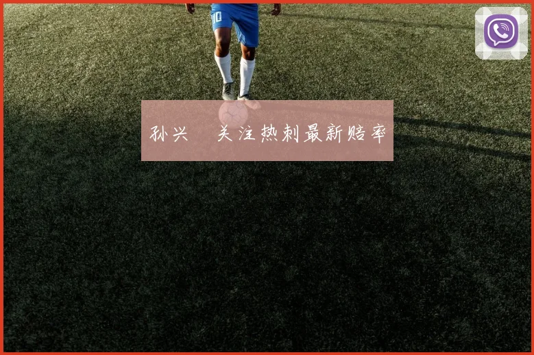 孙兴慜关注热刺最新赔率