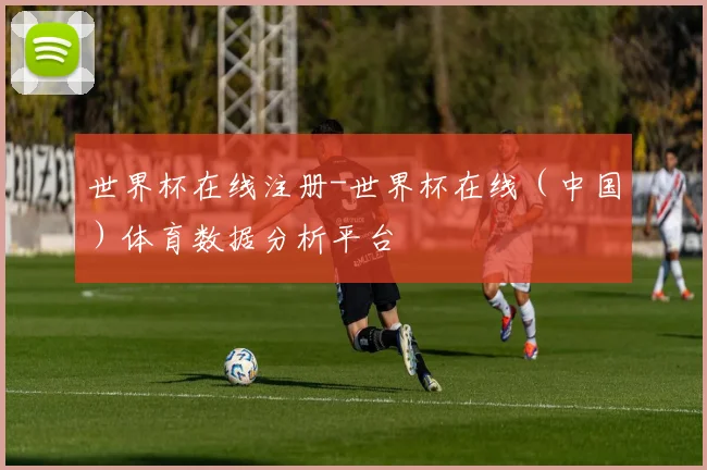 世界杯在线注册-世界杯在线（中国）体育数据分析平台