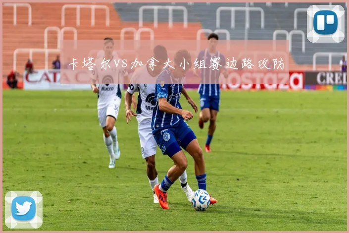 卡塔尔vs加拿大小组赛边路攻防