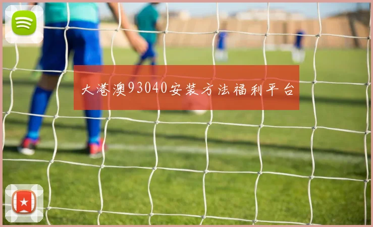 大港澳93040安装方法福利平台