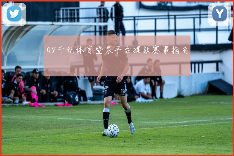 qy千亿体育登录平台提款赛事指南