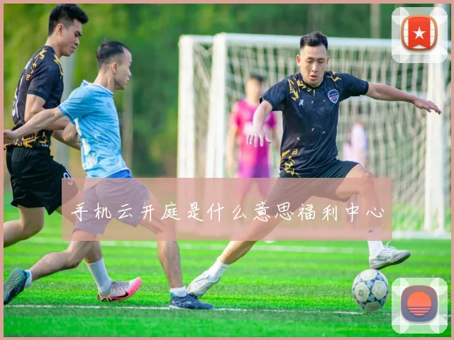 手机云开庭是什么意思福利中心