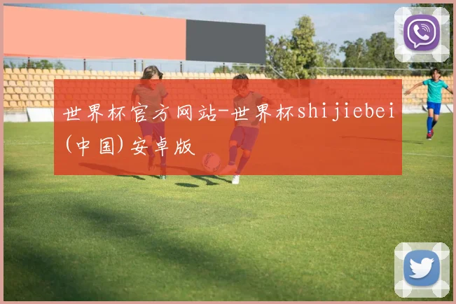 世界杯官方网站-世界杯shijiebei(中国)安卓版