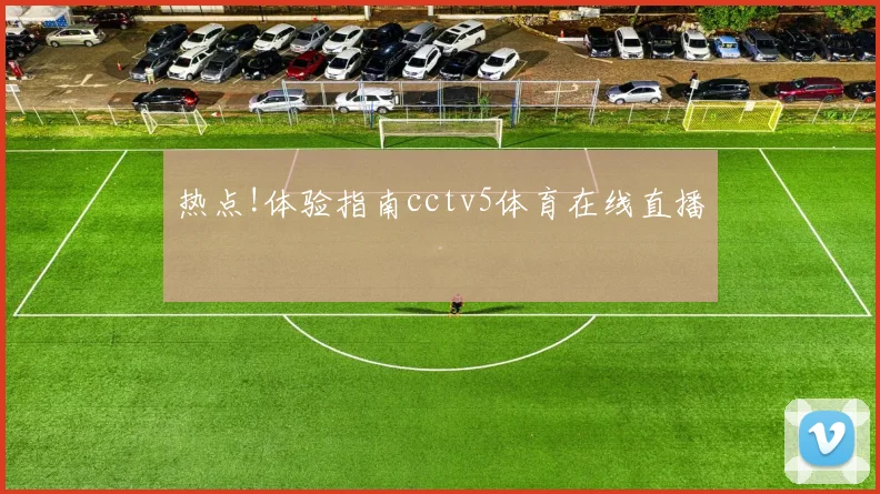 热点!体验指南cctv5体育在线直播
