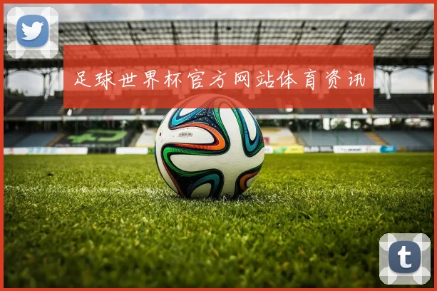 足球世界杯官方网站体育资讯