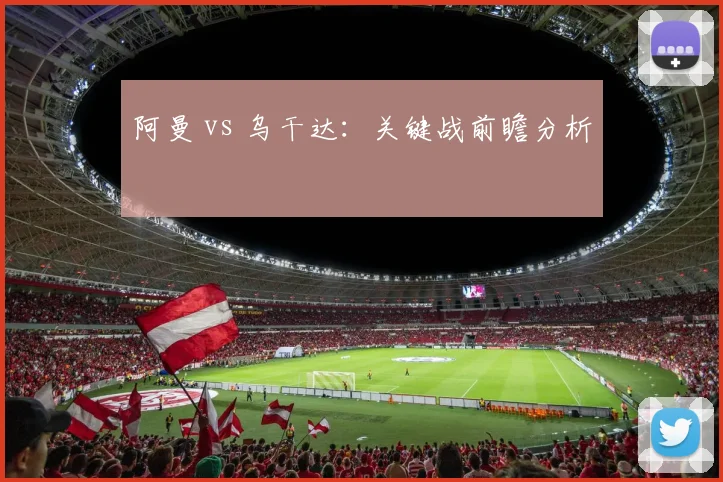 阿曼 vs 乌干达：关键战前瞻分析