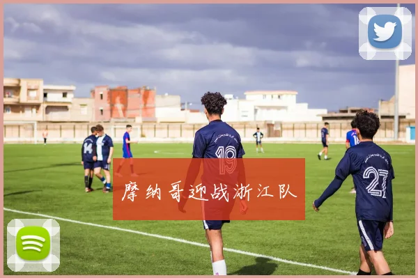 摩纳哥迎战浙江队