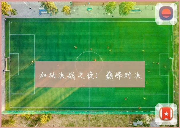 加纳决战之夜:巅峰对决