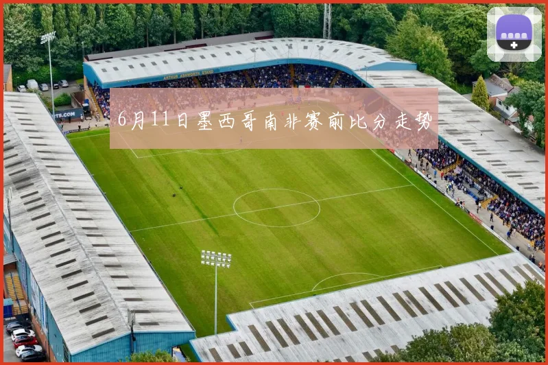 6月11日墨西哥南非赛前比分走势