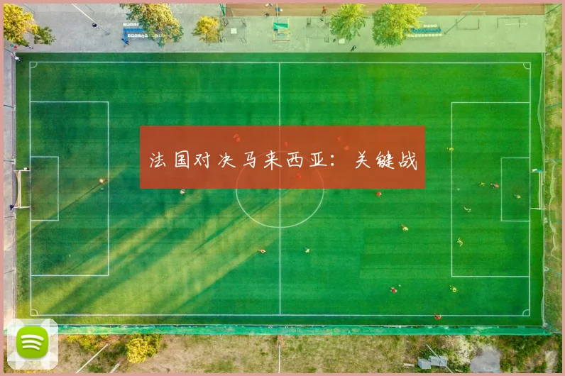 法国对决马来西亚：关键战