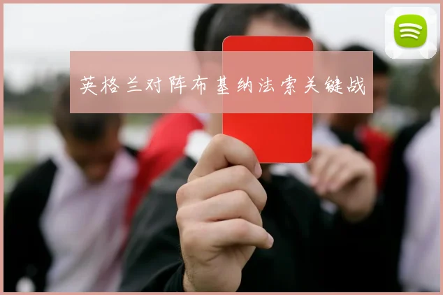 英格兰对阵布基纳法索关键战