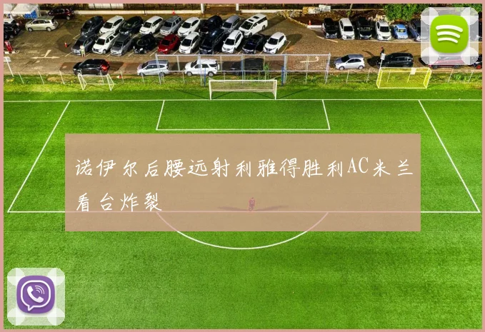 诺伊尔后腰远射利雅得胜利AC米兰看台炸裂