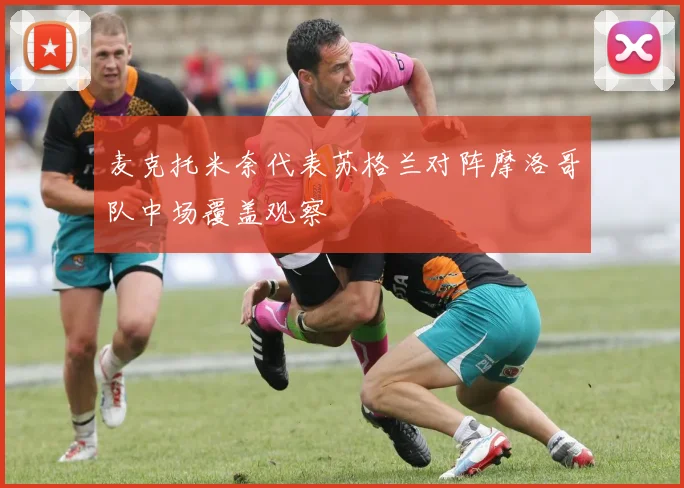 麦克托米奈代表苏格兰对阵摩洛哥队中场覆盖观察
