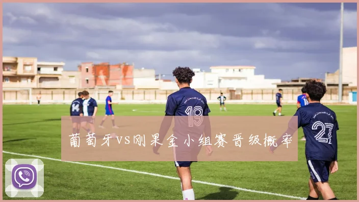 葡萄牙vs刚果金小组赛晋级概率