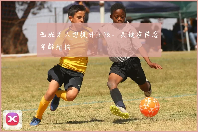 西班牙人想提升上限,关键在阵容年龄结构