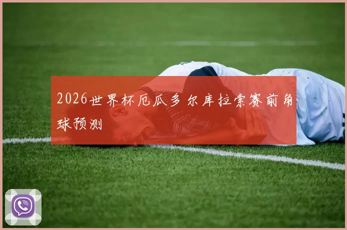 2026世界杯厄瓜多尔库拉索赛前角球预测