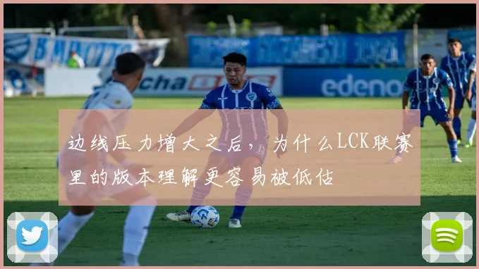 边线压力增大之后，为什么LCK联赛里的版本理解更容易被低估