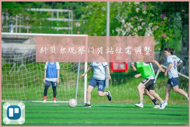 科贝尔观察门将站位需调整